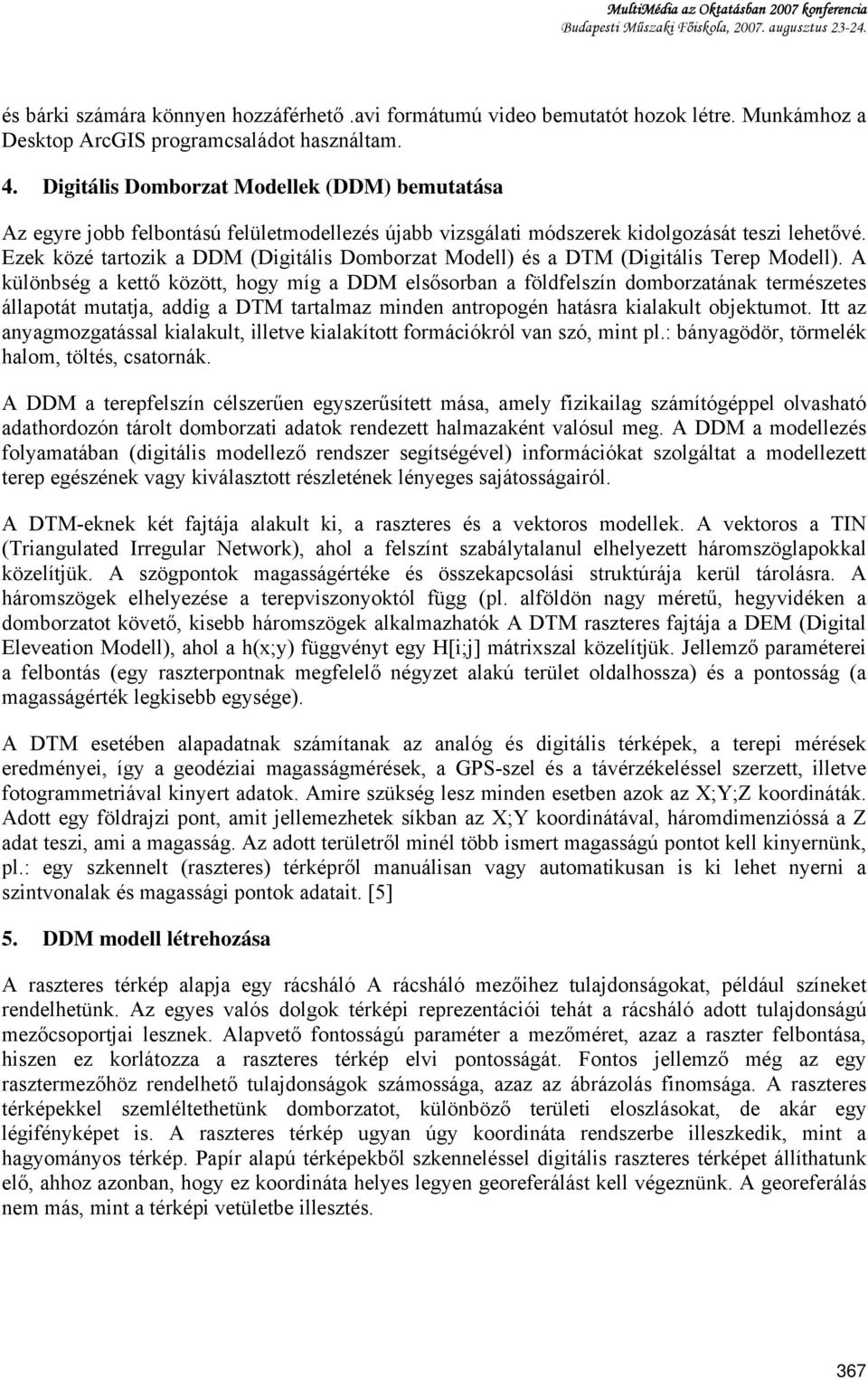 Ezek közé tartozik a DDM (Digitális Domborzat Modell) és a DTM (Digitális Terep Modell).