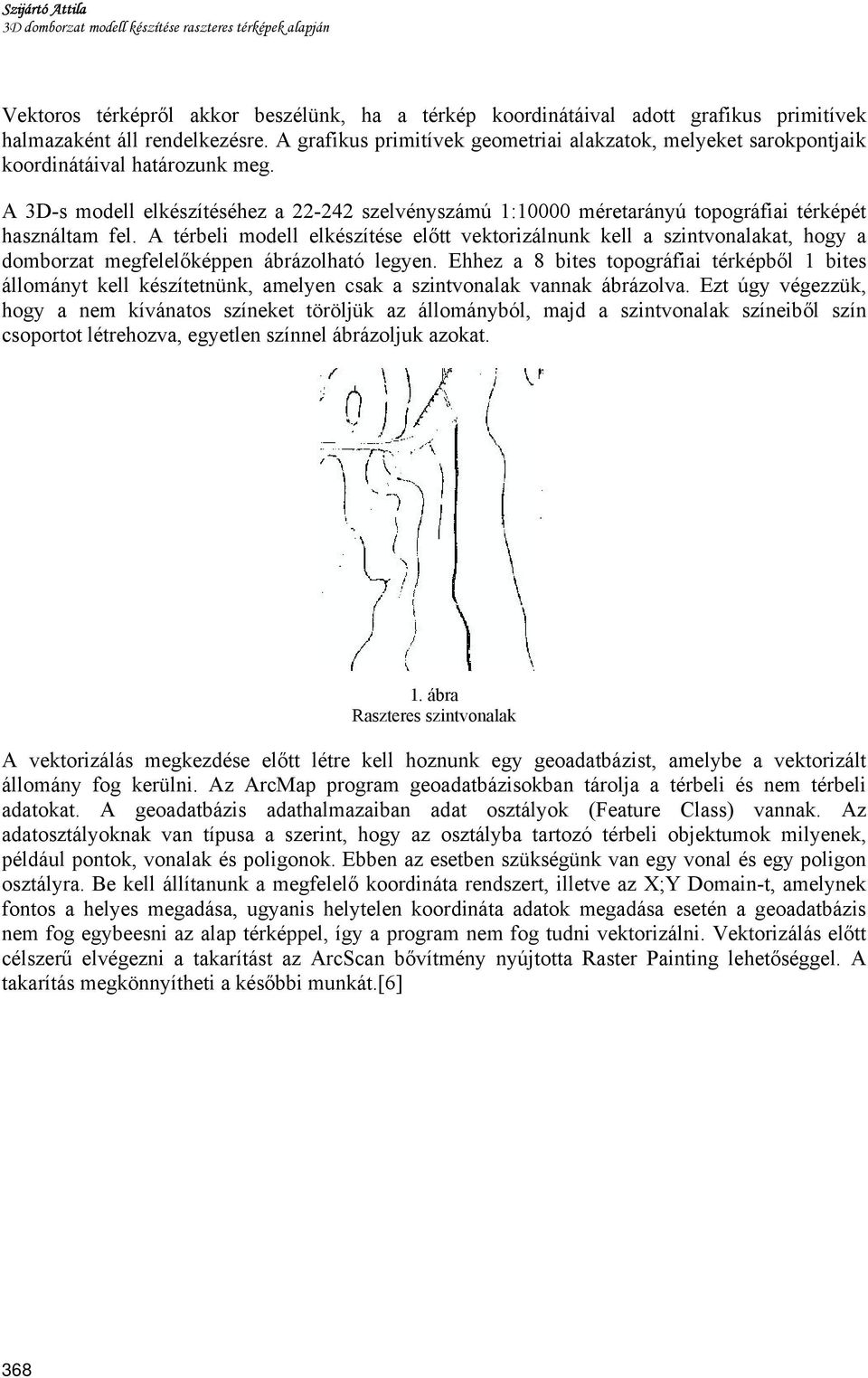 A 3D-s modell elkészítéséhez a 22-242 szelvényszámú 1:10000 méretarányú topográfiai térképét használtam fel.