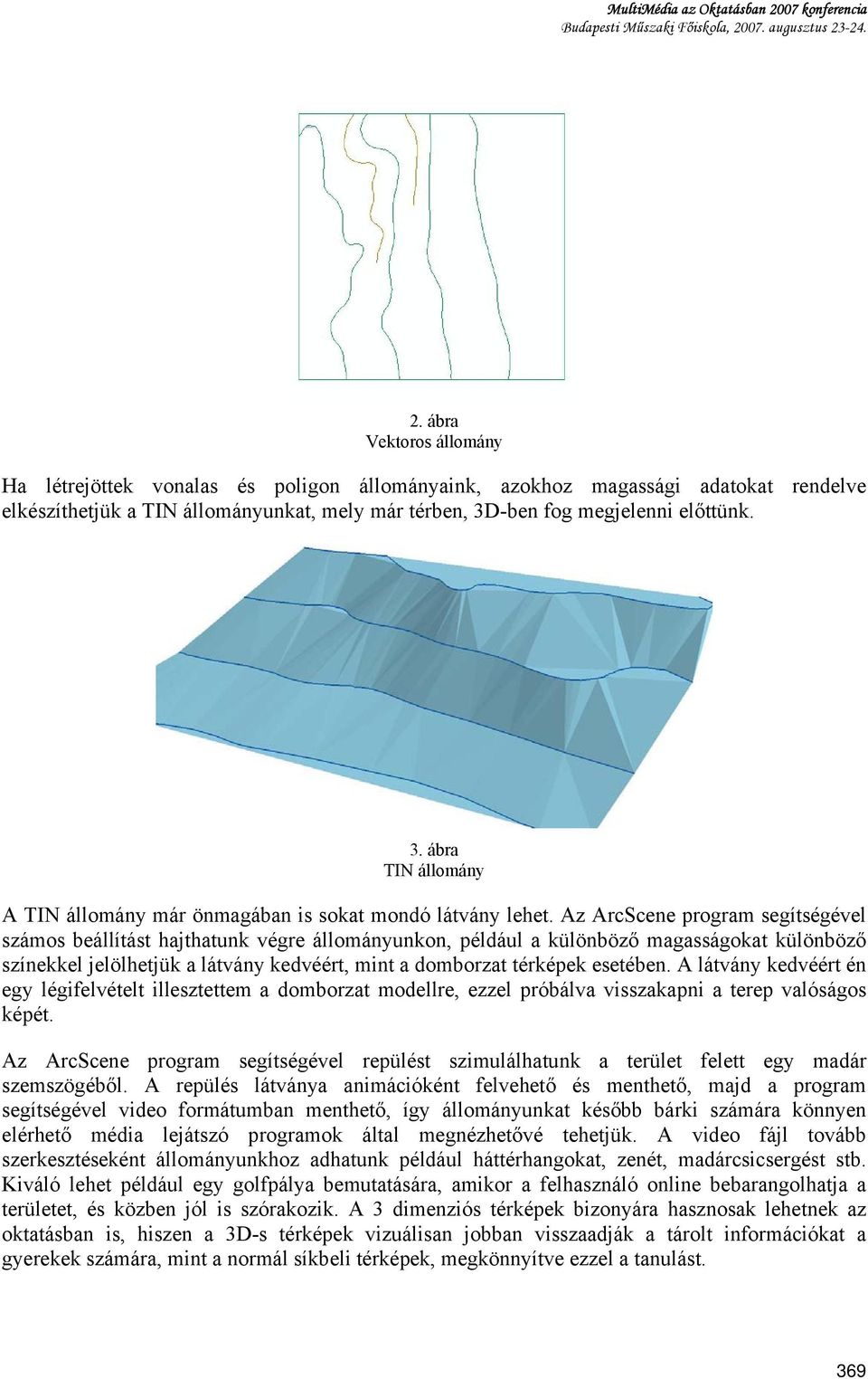 Az ArcScene program segítségével számos beállítást hajthatunk végre állományunkon, például a különböző magasságokat különböző színekkel jelölhetjük a látvány kedvéért, mint a domborzat térképek