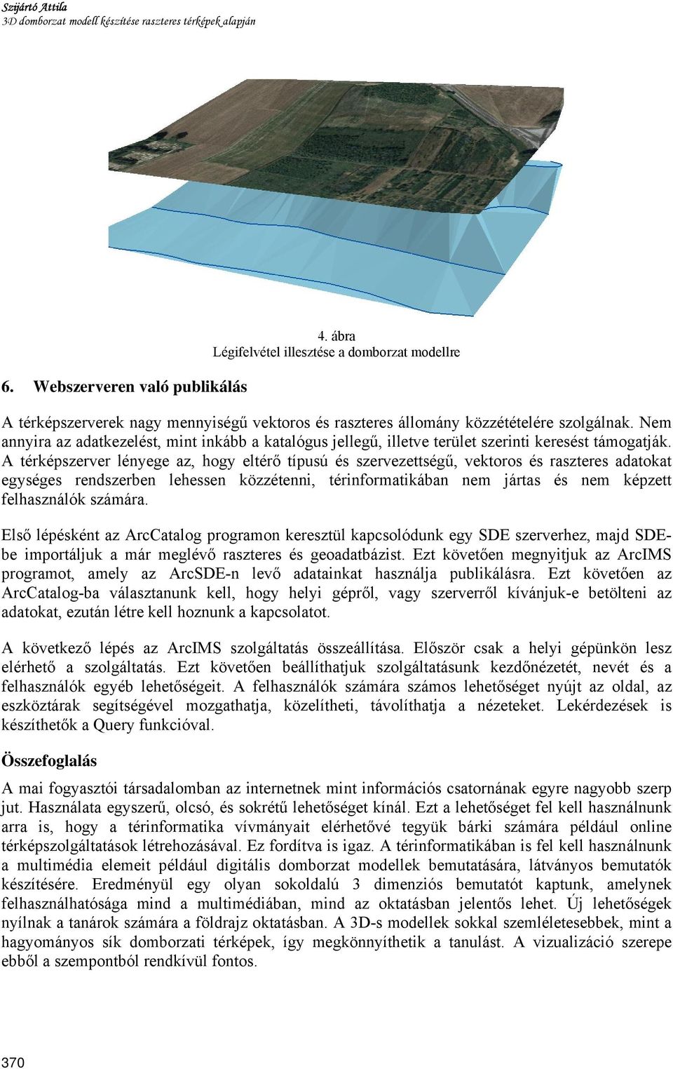 Nem annyira az adatkezelést, mint inkább a katalógus jellegű, illetve terület szerinti keresést támogatják.