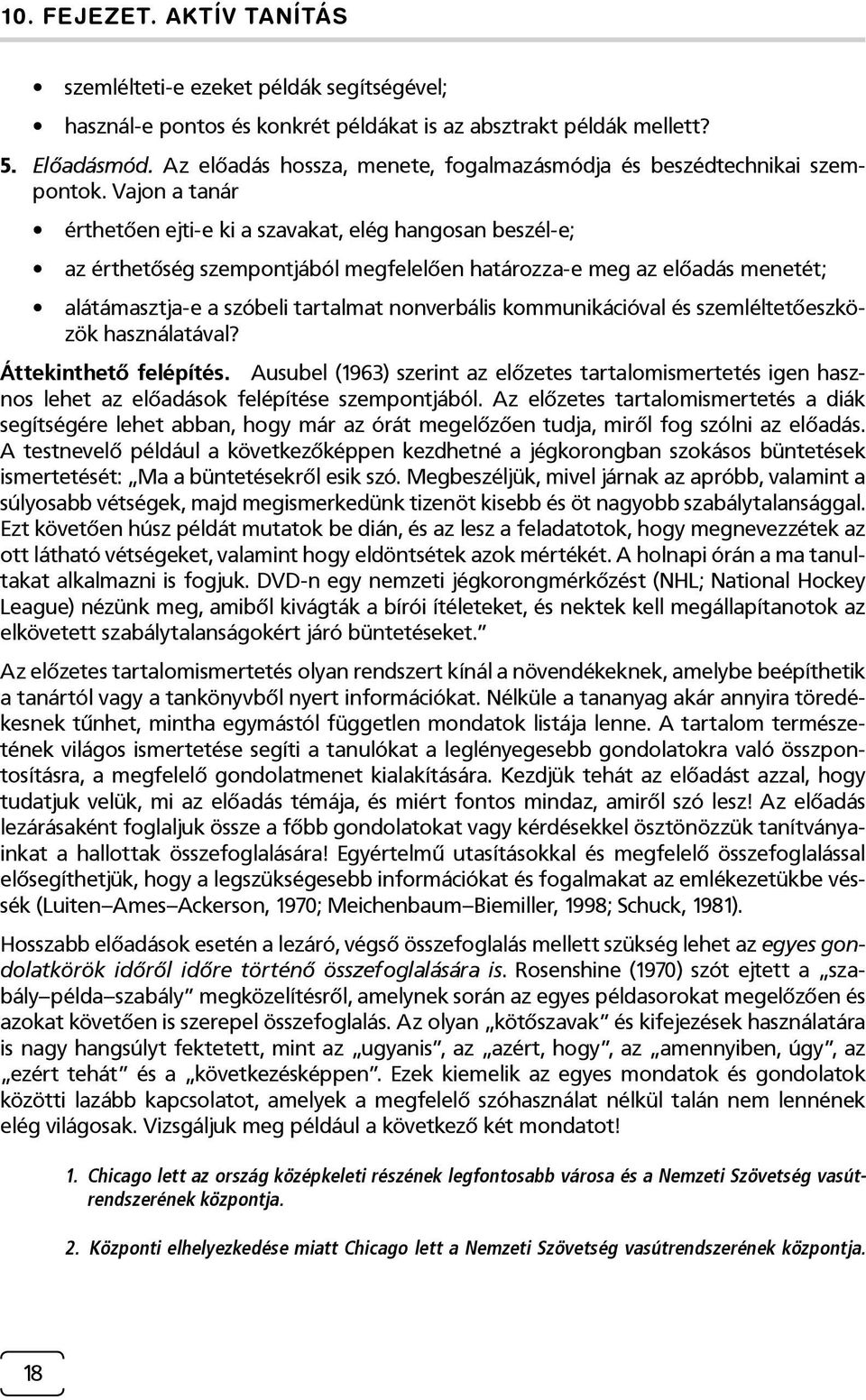 Vajon a tanár érthetően ejti-e ki a szavakat, elég hangosan beszél-e; az érthetőség szempontjából megfelelően határozza-e meg az előadás menetét; alátámasztja-e a szóbeli tartalmat nonverbális