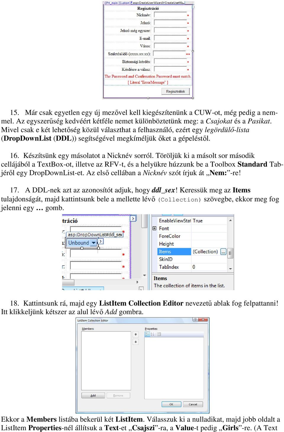 Töröljük ki a másolt sor második cellájából a TextBox-ot, illetve az RFV-t, és a helyükre húzzunk be a Toolbox Standard Tabjéről egy DropDownList-et. Az első cellában a Nicknév szót írjuk át Nem: -re!