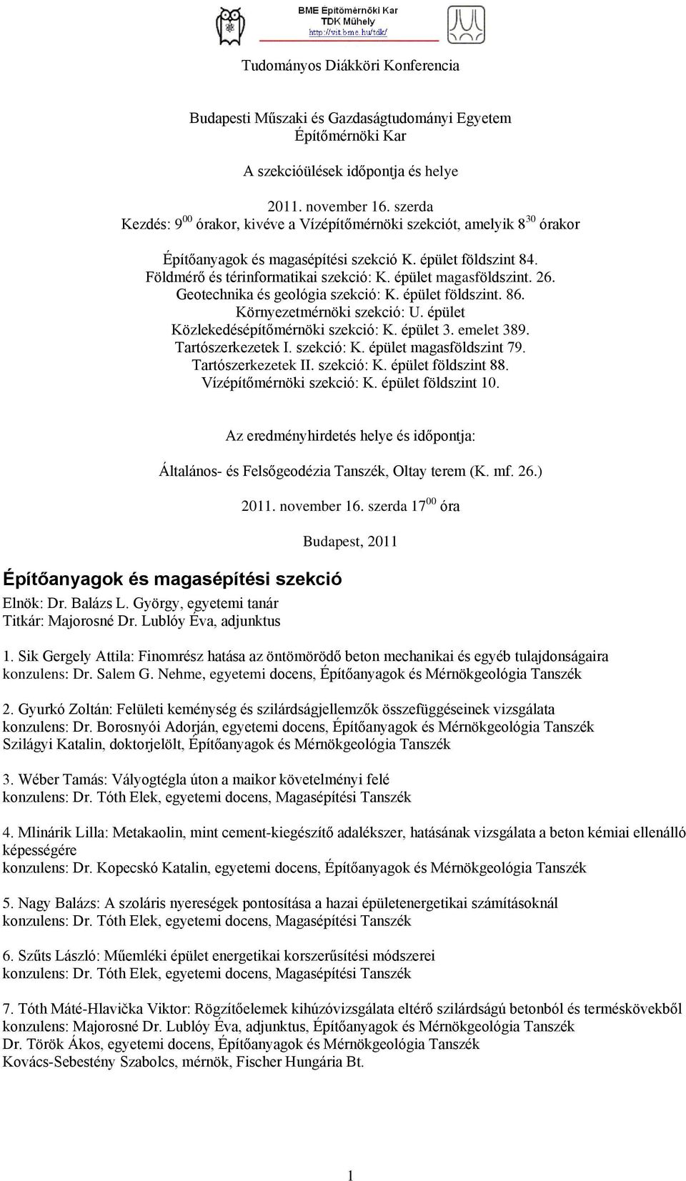 épület magasföldszint. 26. Geotechnika és geológia szekció: K. épület földszint. 86. Környezetmérnöki szekció: U. épület Közlekedésépítőmérnöki szekció: K. épület 3. emelet 389. Tartószerkezetek I.