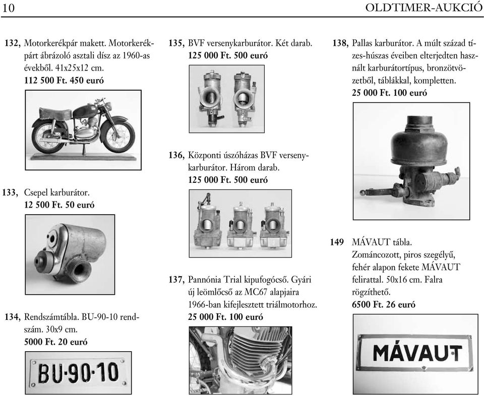 12 500 Ft. 50 euró 136, Központi úszóházas BVF versenykarburátor. Három darab. 125 000 Ft. 500 euró 134, Rendszámtábla. BU-90-10 rendszám. 30x9 cm. 137, Pannónia Trial kipufogócsô.