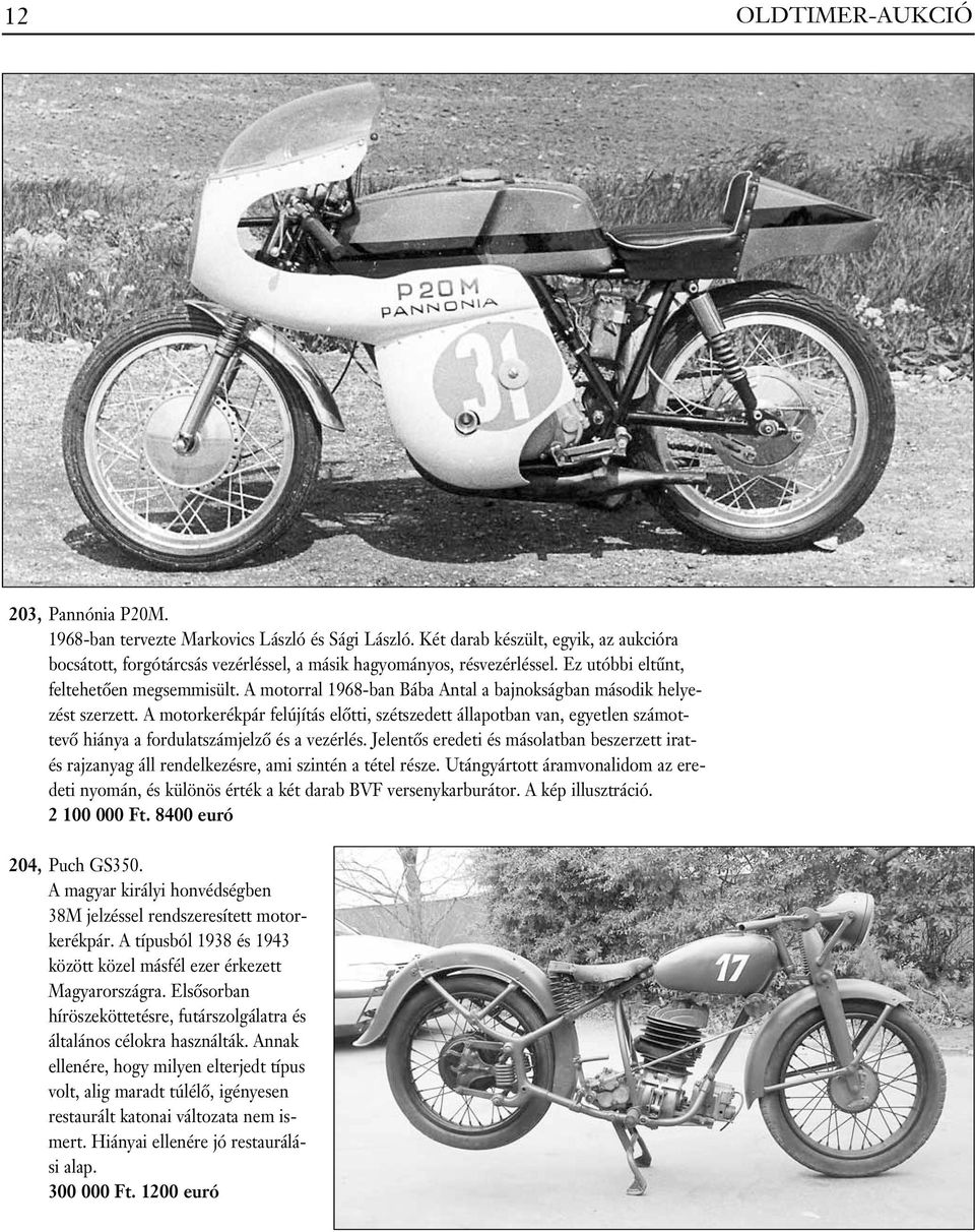 A motorral 1968-ban Bába Antal a bajnokságban második helyezést szerzett. A motorkerékpár felújítás elôtti, szétszedett állapotban van, egyetlen számottevô hiánya a fordulatszámjelzô és a vezérlés.
