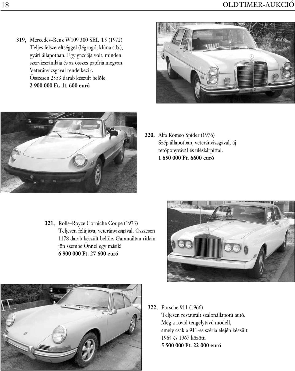 1 650 000 Ft. 6600 euró 321, Rolls Royce Corniche Coupe (1973) Teljesen felújítva, veteránvizsgával. Összesen 1178 darab készült belôle. Garantáltan ritkán jön szembe Önnel egy másik!