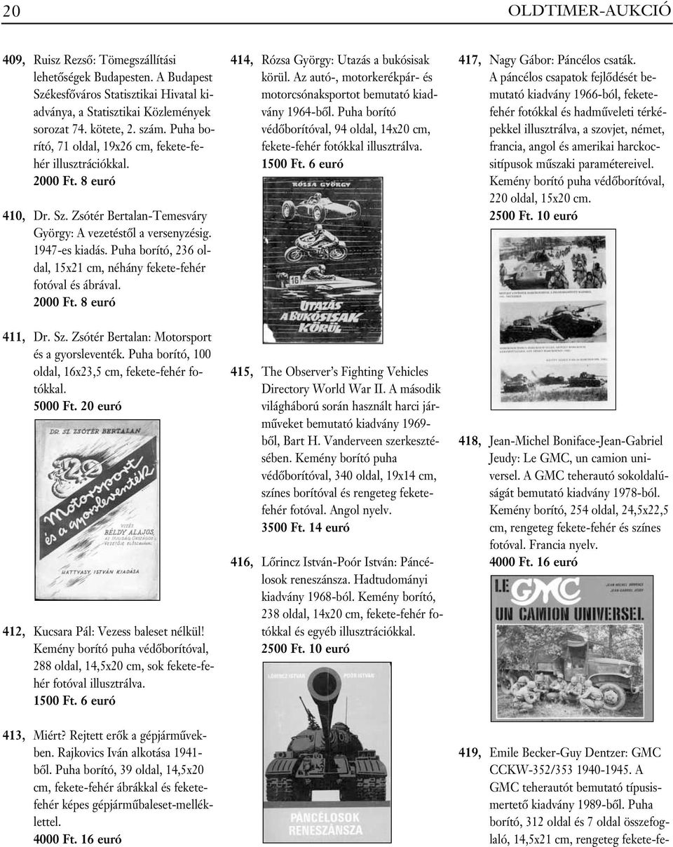Puha borító, 236 oldal, 15x21 cm, néhány fekete-fehér fotóval és ábrával. 414, Rózsa György: Utazás a bukósisak körül. Az autó-, motorkerékpár- és motorcsónaksportot bemutató kiadvány 1964-bôl.