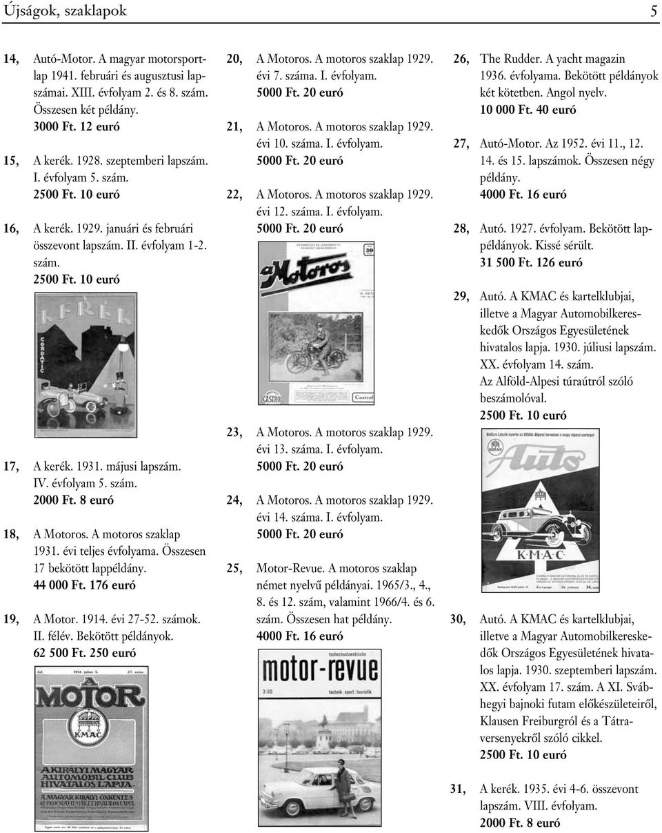 A motoros szaklap 1931. évi teljes évfolyama. Összesen 17 bekötött lappéldány. 44 000 Ft. 176 euró 19, A Motor. 1914. évi 27-52. számok. II. félév. Bekötött példányok. 62 500 Ft.