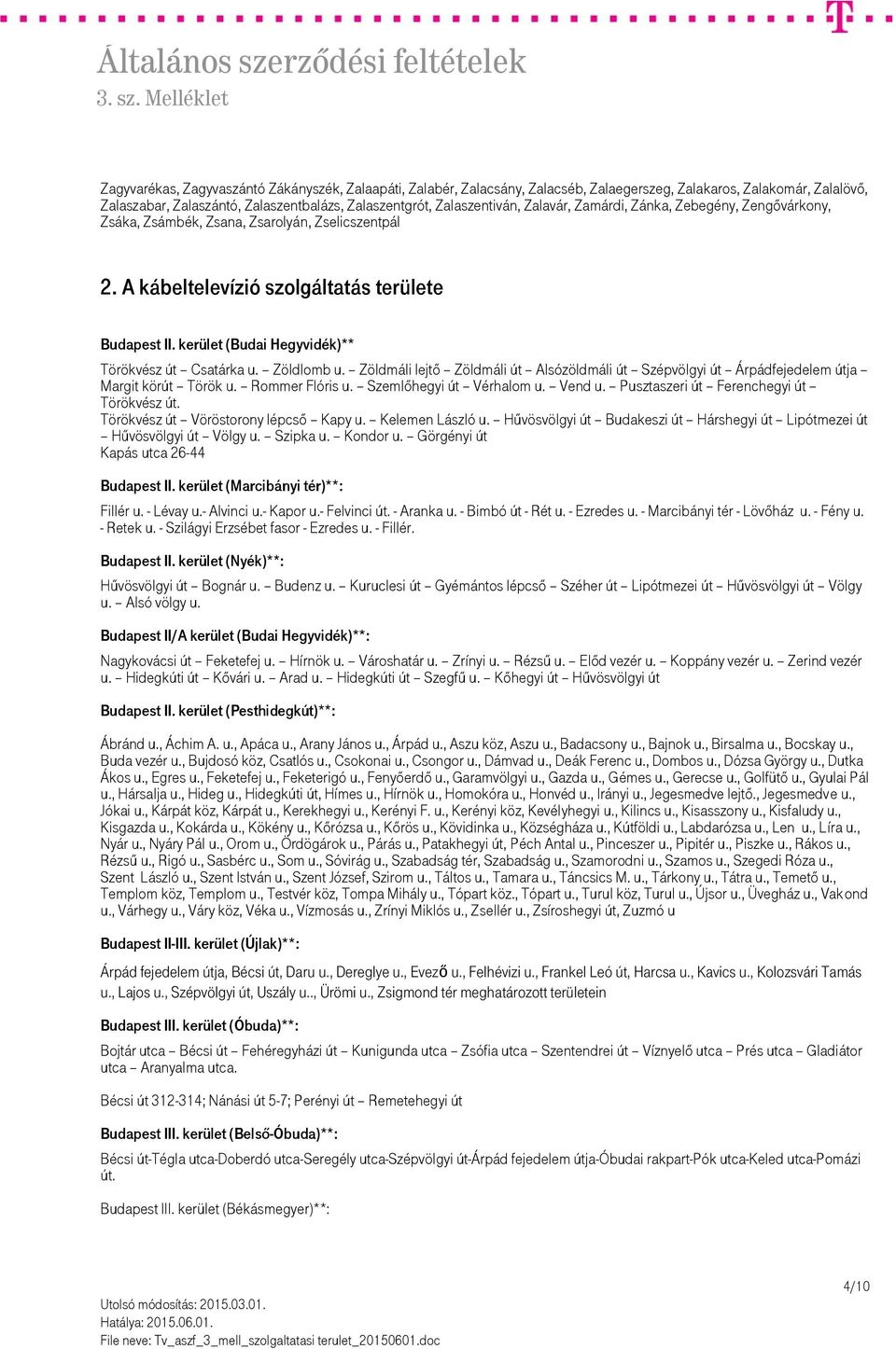 kerület (Budai Hegyvidék)** Törökvész út Csatárka u. Zöldlomb u. Zöldmáli lejtő Zöldmáli út Alsózöldmáli út Szépvölgyi út Árpádfejedelem útja Margit körút Török u. Rommer Flóris u.