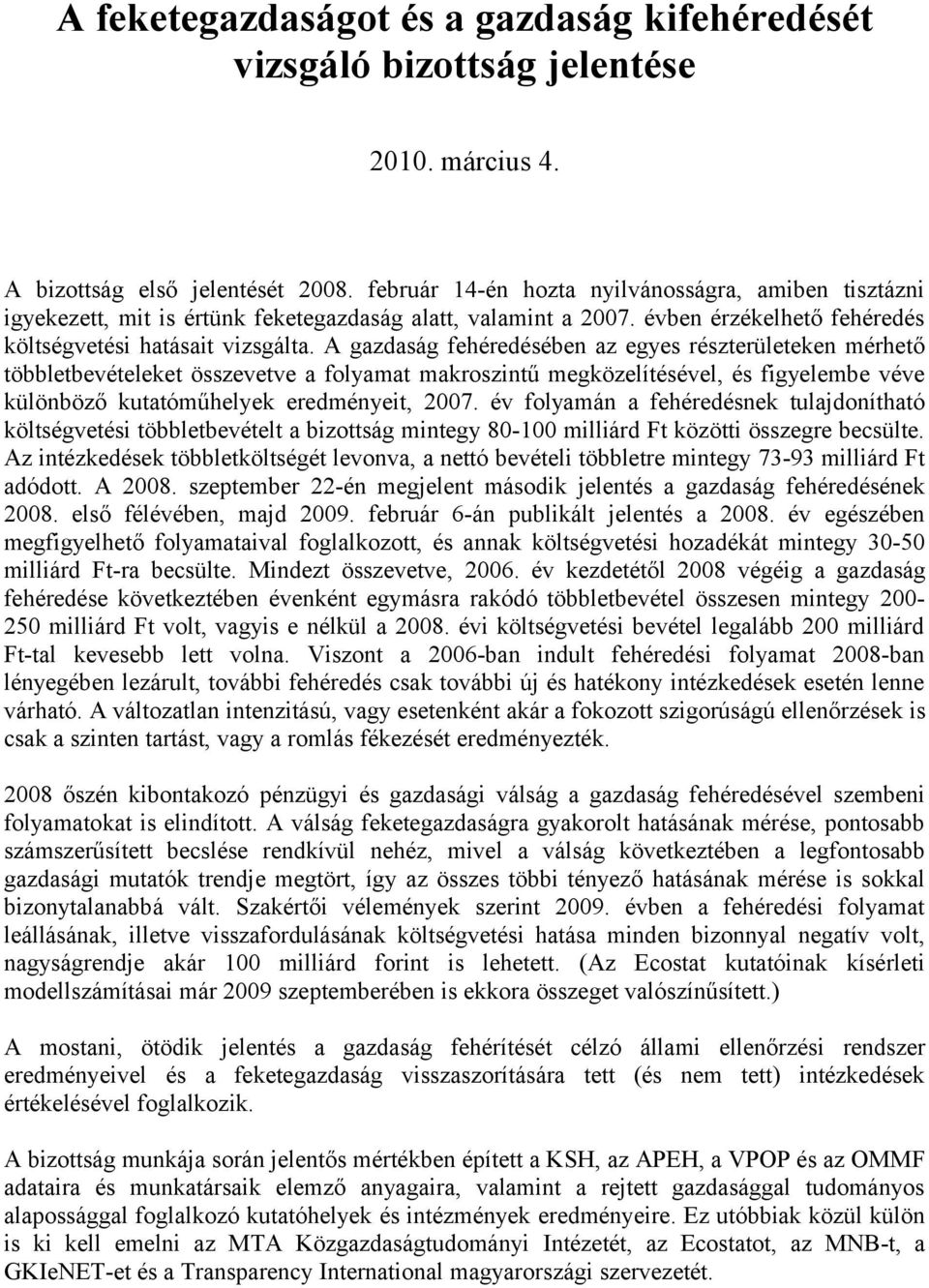 A gazdaság fehéredésében az egyes részterületeken mérhető többletbevételeket összevetve a folyamat makroszintű megközelítésével, és figyelembe véve különböző kutatóműhelyek eredményeit, 2007.