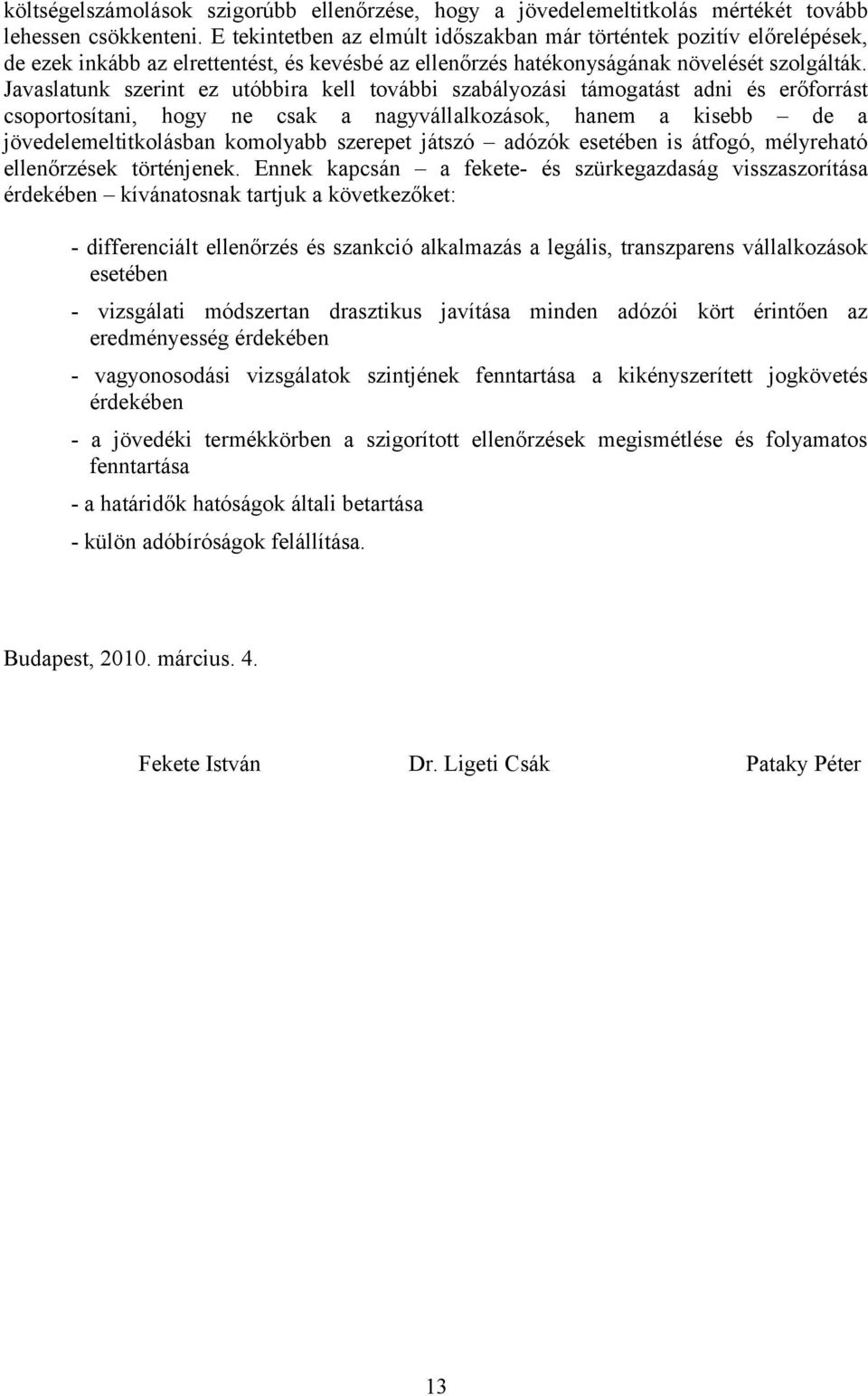 Javaslatunk szerint ez utóbbira kell további szabályozási támogatást adni és erőforrást csoportosítani, hogy ne csak a nagyvállalkozások, hanem a kisebb de a jövedelemeltitkolásban komolyabb szerepet