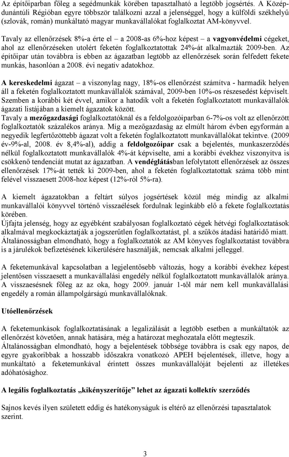 Tavaly az ellenőrzések 8%-a érte el a 2008-as 6%-hoz képest a vagyonvédelmi cégeket, ahol az ellenőrzéseken utolért feketén foglalkoztatottak 24%-át alkalmazták 2009-ben.