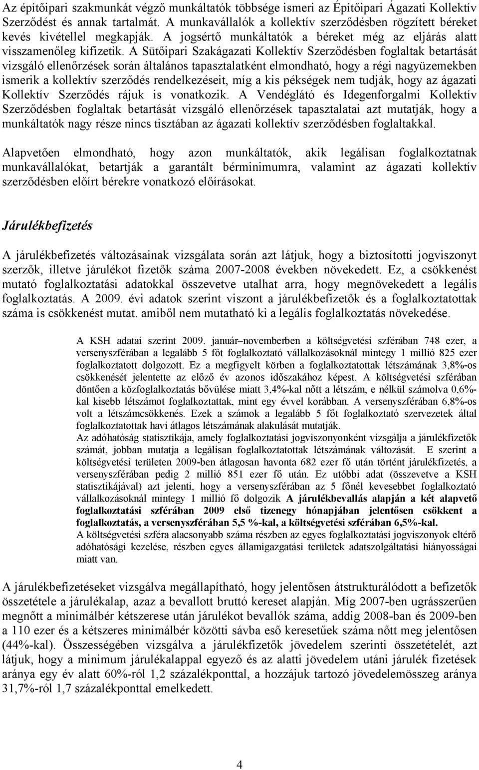 A Sütőipari Szakágazati Kollektív Szerződésben foglaltak betartását vizsgáló ellenőrzések során általános tapasztalatként elmondható, hogy a régi nagyüzemekben ismerik a kollektív szerződés