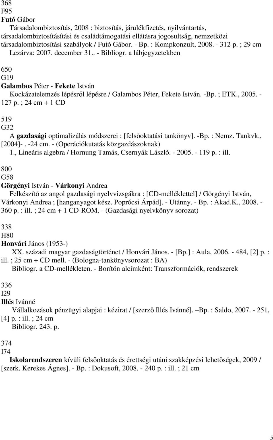 a lábjegyzetekben 650 G19 Galambos Péter - Fekete István Kockázatelemzés lépésrıl lépésre / Galambos Péter, Fekete István. -Bp. ; ETK., 2005. - 127 p.