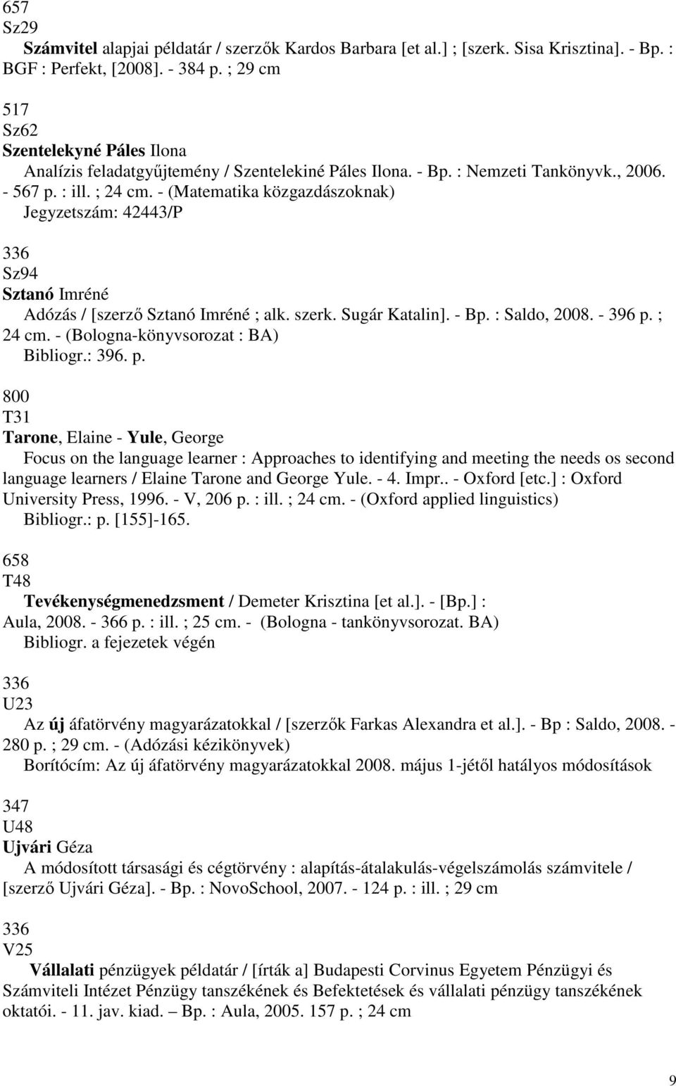 - (Matematika közgazdászoknak) Jegyzetszám: 42443/P Sz94 Sztanó Imréné Adózás / [szerzı Sztanó Imréné ; alk. szerk. Sugár Katalin]. - Bp. : Saldo, 2008. - 396 p. ; 24 cm.