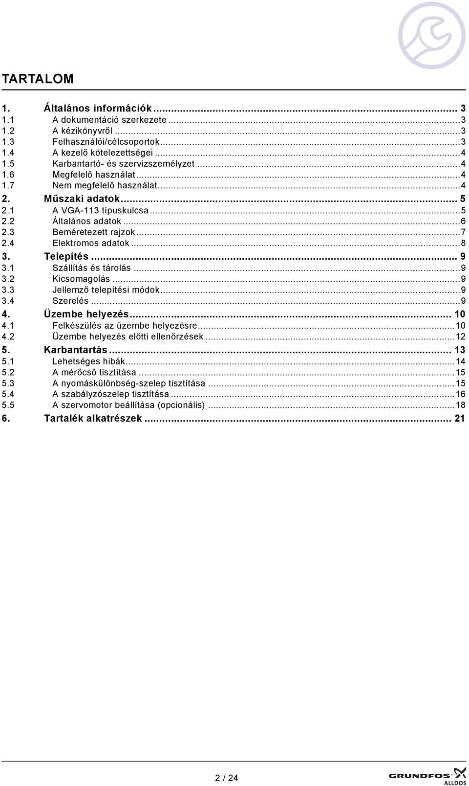 3 Beméretezett rajzok...7 2.4 Elektromos adatok...8 3. Telepítés... 9 3.1 Szállítás és tárolás...9 3.2 Kicsomagolás...9 3.3 Jellemző telepítési módok...9 3.4 Szerelés...9 4. Üzembe helyezés... 10 4.