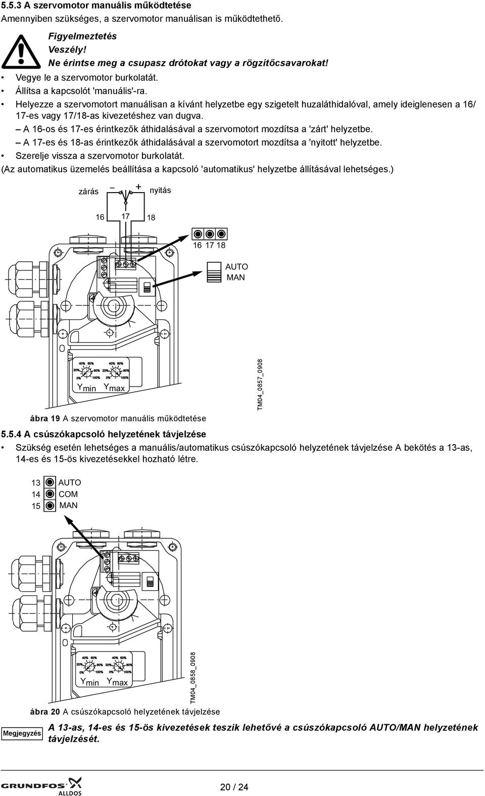 Helyezze a szervomotort manuálisan a kívánt helyzetbe egy szigetelt huzaláthidalóval, amely ideiglenesen a 16/ 17-es vagy 17/18-as kivezetéshez van dugva.