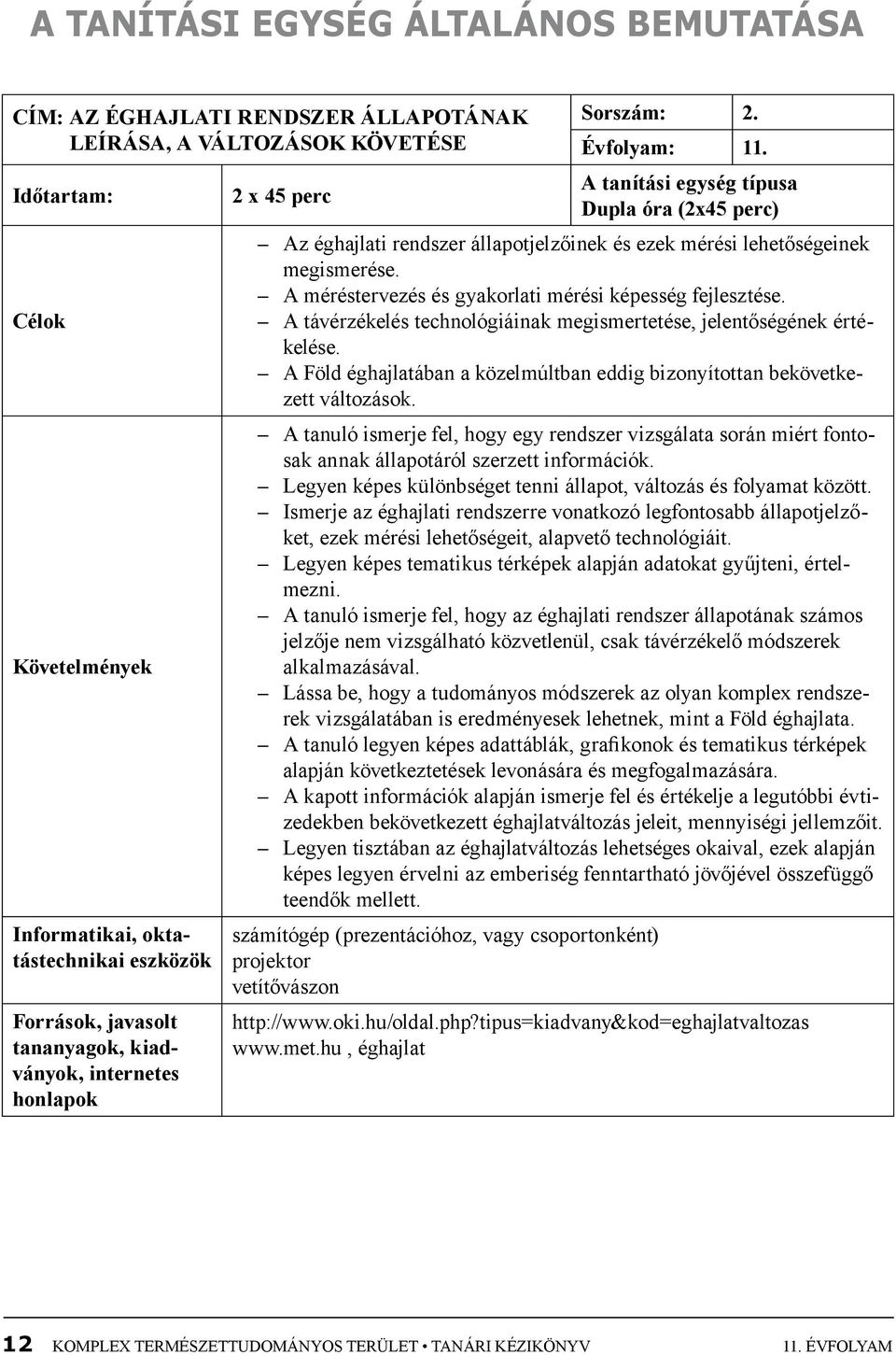 A tanítási egység típusa 2 x 45 perc Dupla óra (2x45 perc) Az éghajlati rendszer állapotjelzőinek és ezek mérési lehetőségeinek megismerése. A méréstervezés és gyakorlati mérési képesség fejlesztése.