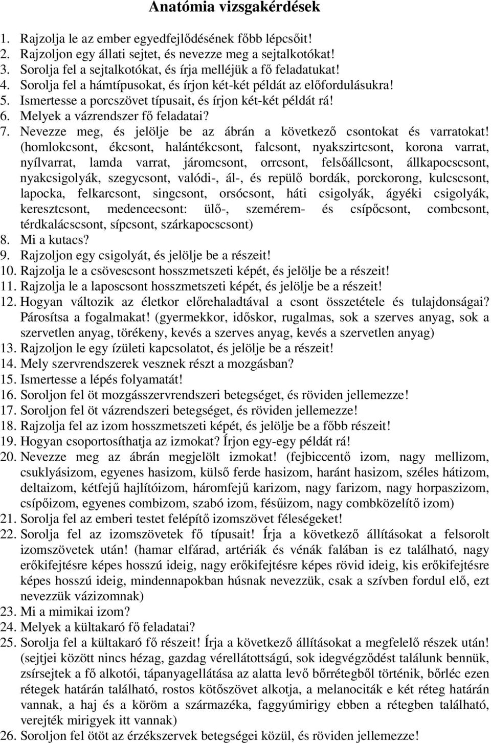 Ismertesse a porcszövet típusait, és írjon két-két példát rá! 6. Melyek a vázrendszer fő feladatai? 7. Nevezze meg, és jelölje be az ábrán a következő csontokat és varratokat!