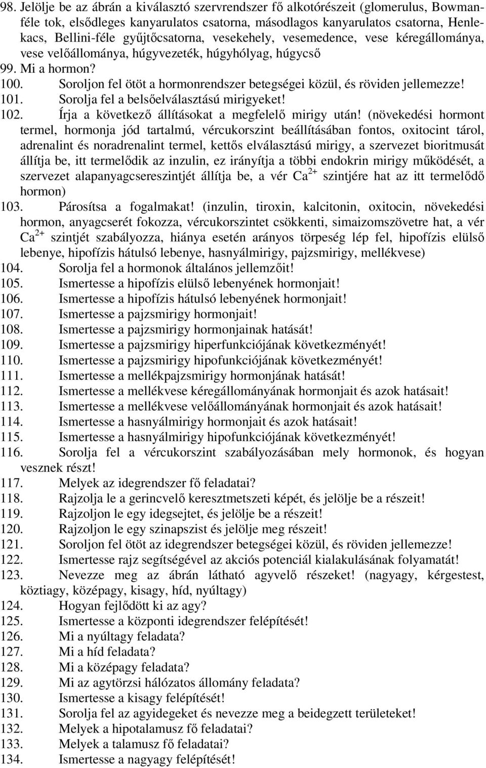 Soroljon fel ötöt a hormonrendszer betegségei közül, és röviden jellemezze! 101. Sorolja fel a belsőelválasztású mirigyeket! 102. Írja a következő állításokat a megfelelő mirigy után!