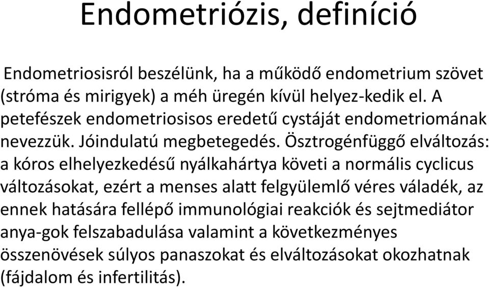 Ösztrogénfüggő elváltozás: a kóros elhelyezkedésű nyálkahártya követi a normális cyclicus változásokat, ezért a menses alatt felgyülemlő véres