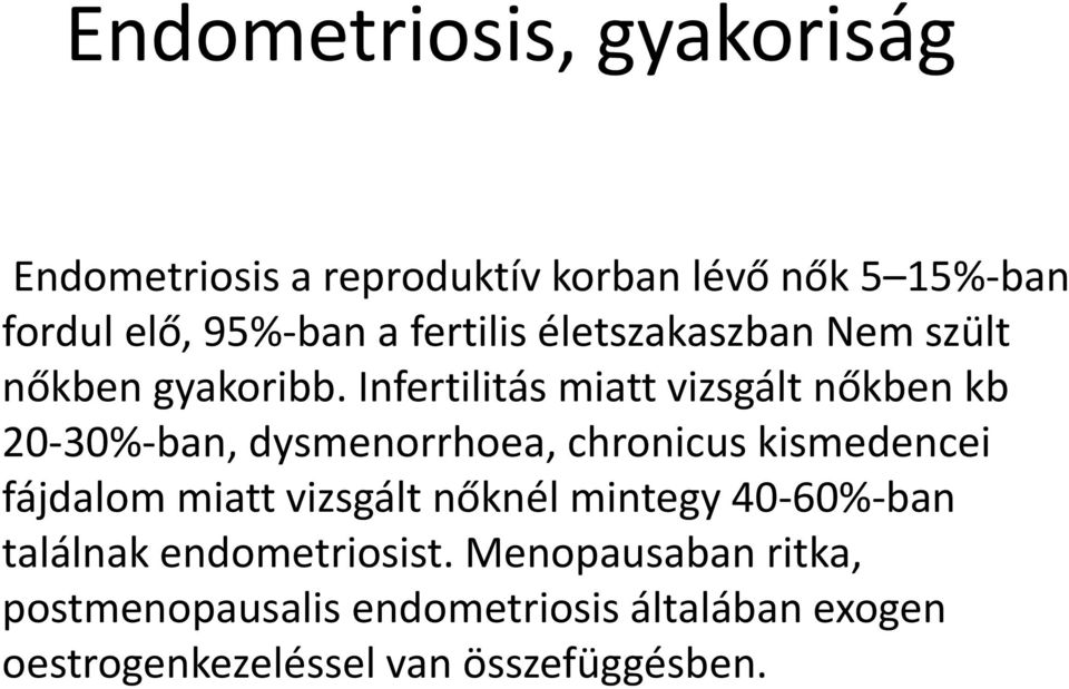 Infertilitás miatt vizsgált nőkben kb 20-30%-ban, dysmenorrhoea, chronicus kismedencei fájdalom miatt