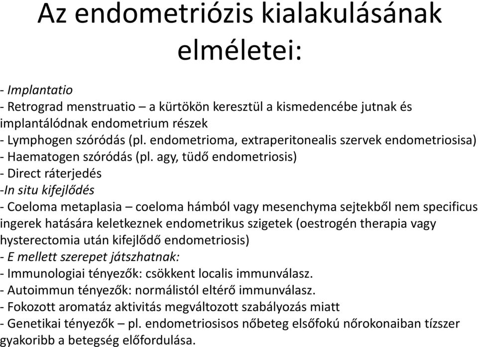 agy, tüdő endometriosis) - Direct ráterjedés -In situ kifejlődés - Coeloma metaplasia coeloma hámból vagy mesenchyma sejtekből nem specificus ingerek hatására keletkeznek endometrikus szigetek