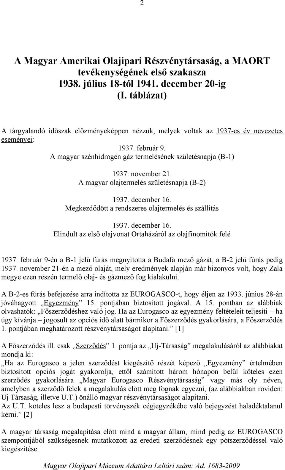 A magyar olajtermelés születésnapja (B-2) 1937. december 16. Megkezdődött a rendszeres olajtermelés és szállítás 1937. december 16. Elindult az első olajvonat Ortaházáról az olajfinomítók felé 1937.