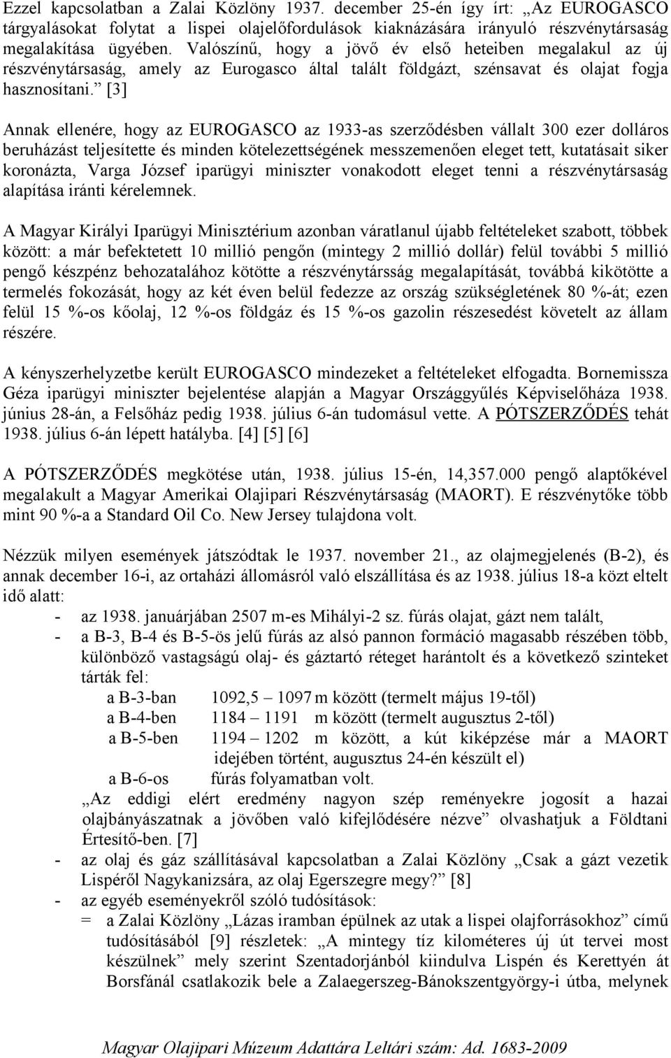 [3] Annak ellenére, hogy az EUROGASCO az 1933-as szerződésben vállalt 300 ezer dolláros beruházást teljesítette és minden kötelezettségének messzemenően eleget tett, kutatásait siker koronázta, Varga