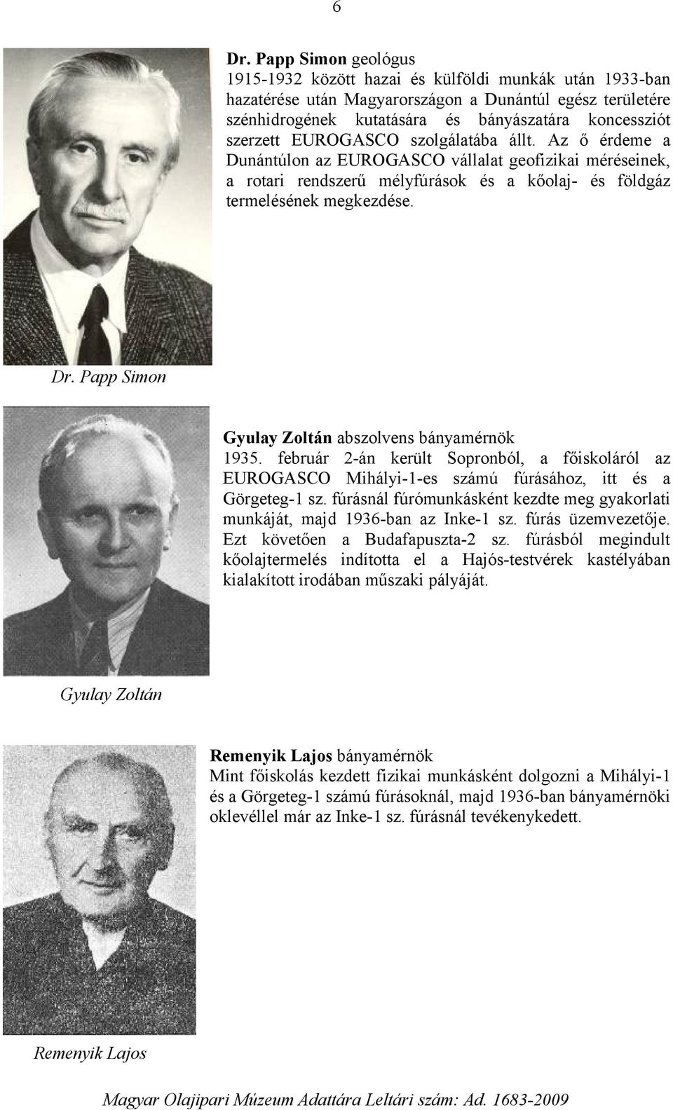 Papp Simon Gyulay Zoltán abszolvens bányamérnök 1935. február 2-án került Sopronból, a főiskoláról az EUROGASCO Mihályi-1-es számú fúrásához, itt és a Görgeteg-1 sz.