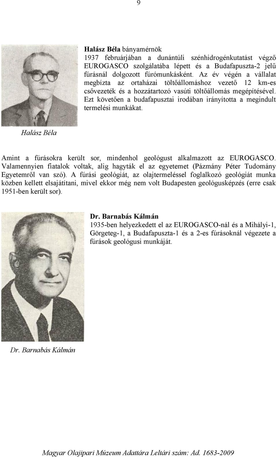 Ezt követően a budafapusztai irodában irányította a megindult termelési munkákat. Halász Béla Amint a fúrásokra került sor, mindenhol geológust alkalmazott az EUROGASCO.