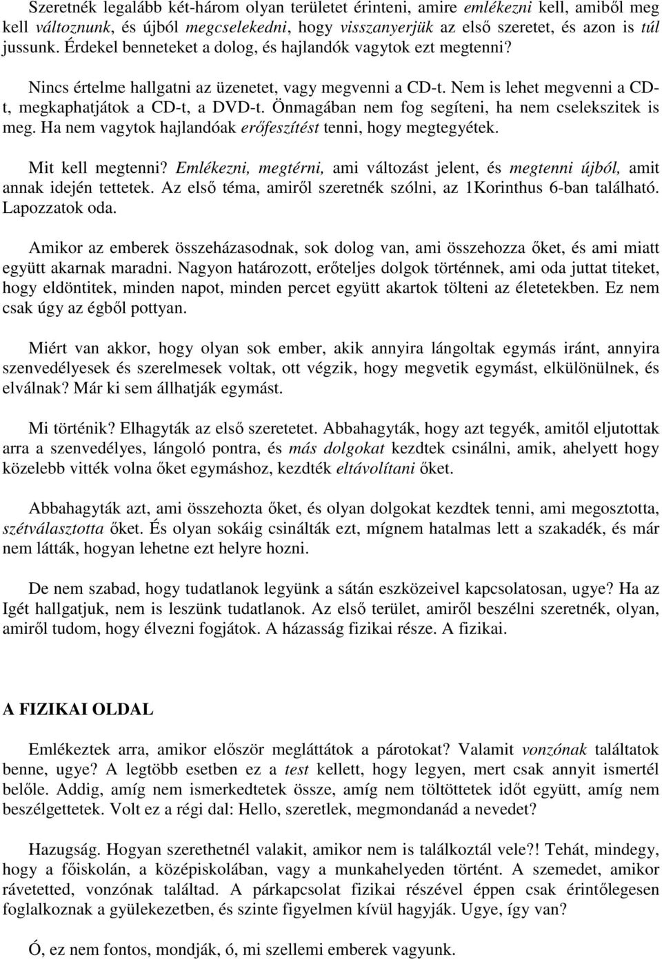 Önmagában nem fog segíteni, ha nem cselekszitek is meg. Ha nem vagytok hajlandóak erőfeszítést tenni, hogy megtegyétek. Mit kell megtenni?