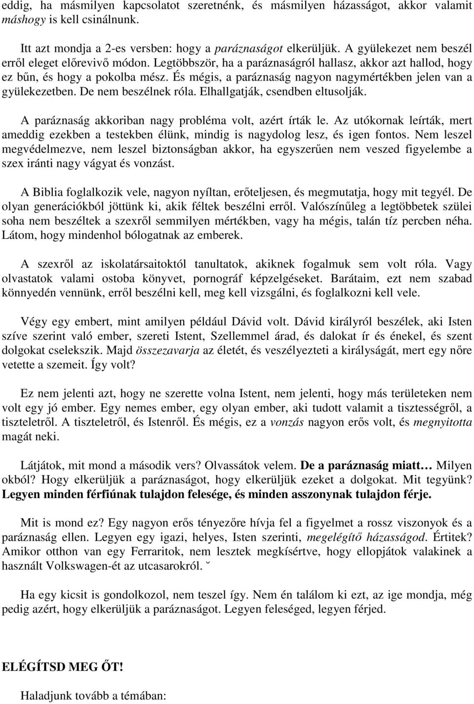 És mégis, a paráznaság nagyon nagymértékben jelen van a gyülekezetben. De nem beszélnek róla. Elhallgatják, csendben eltusolják. A paráznaság akkoriban nagy probléma volt, azért írták le.