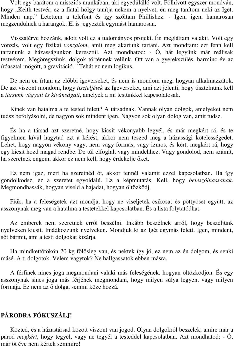 Én megláttam valakit. Volt egy vonzás, volt egy fizikai vonzalom, amit meg akartunk tartani. Azt mondtam: ezt fenn kell tartanunk a házasságunkon keresztül.