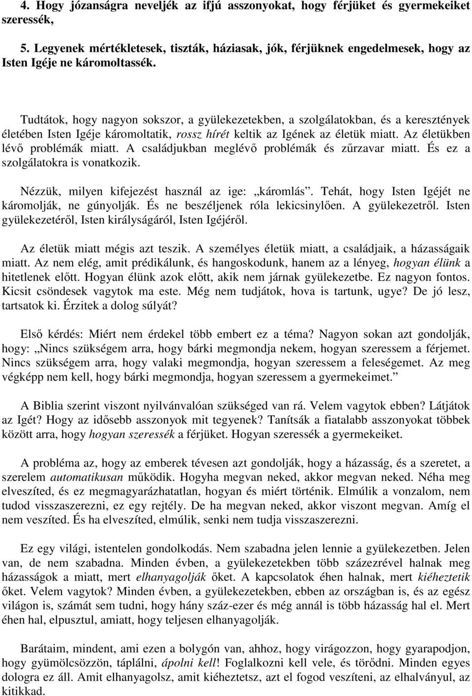 Tudtátok, hogy nagyon sokszor, a gyülekezetekben, a szolgálatokban, és a keresztények életében Isten Igéje káromoltatik, rossz hírét keltik az Igének az életük miatt.