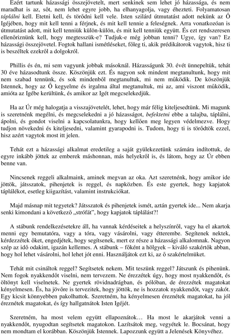 Arra vonatkozóan is útmutatást adott, mit kell tenniük külön-külön, és mit kell tenniük együtt. És ezt rendszeresen ellenőriznünk kell, hogy megtesszük-e? Tudjuk-e még jobban tenni? Ugye, így van?