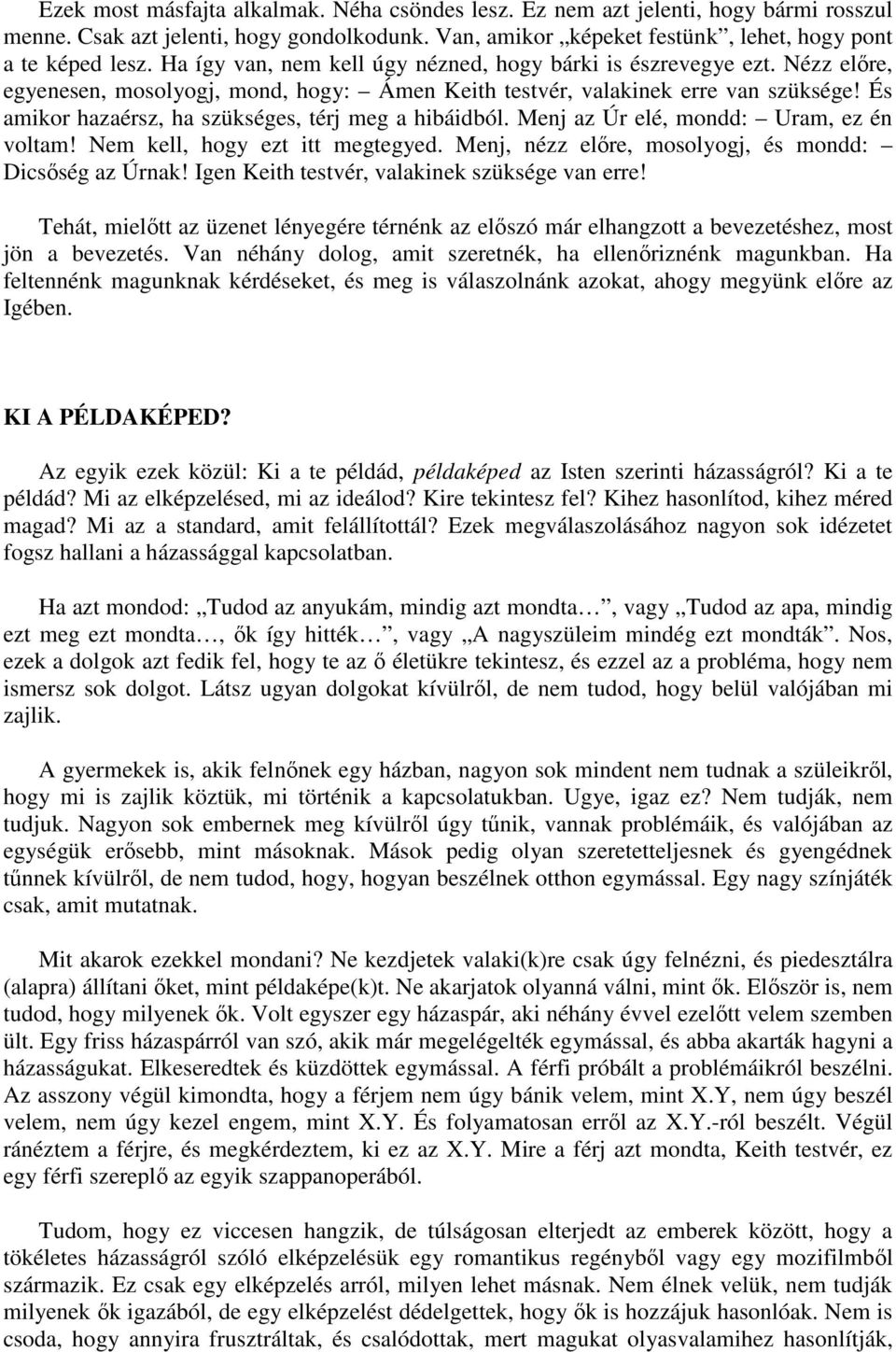 És amikor hazaérsz, ha szükséges, térj meg a hibáidból. Menj az Úr elé, mondd: Uram, ez én voltam! Nem kell, hogy ezt itt megtegyed. Menj, nézz előre, mosolyogj, és mondd: Dicsőség az Úrnak!