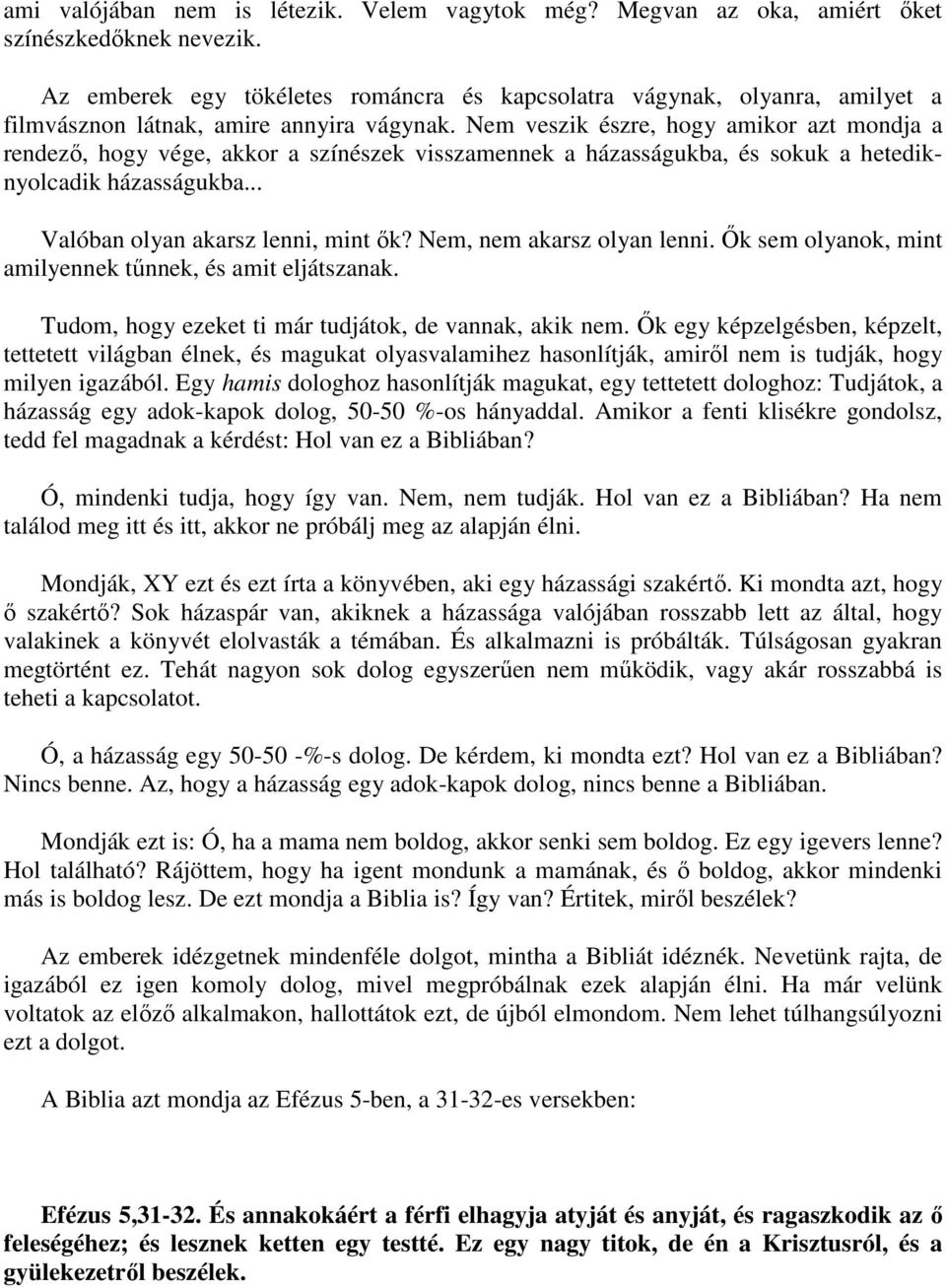 Nem veszik észre, hogy amikor azt mondja a rendező, hogy vége, akkor a színészek visszamennek a házasságukba, és sokuk a hetediknyolcadik házasságukba... Valóban olyan akarsz lenni, mint ők?