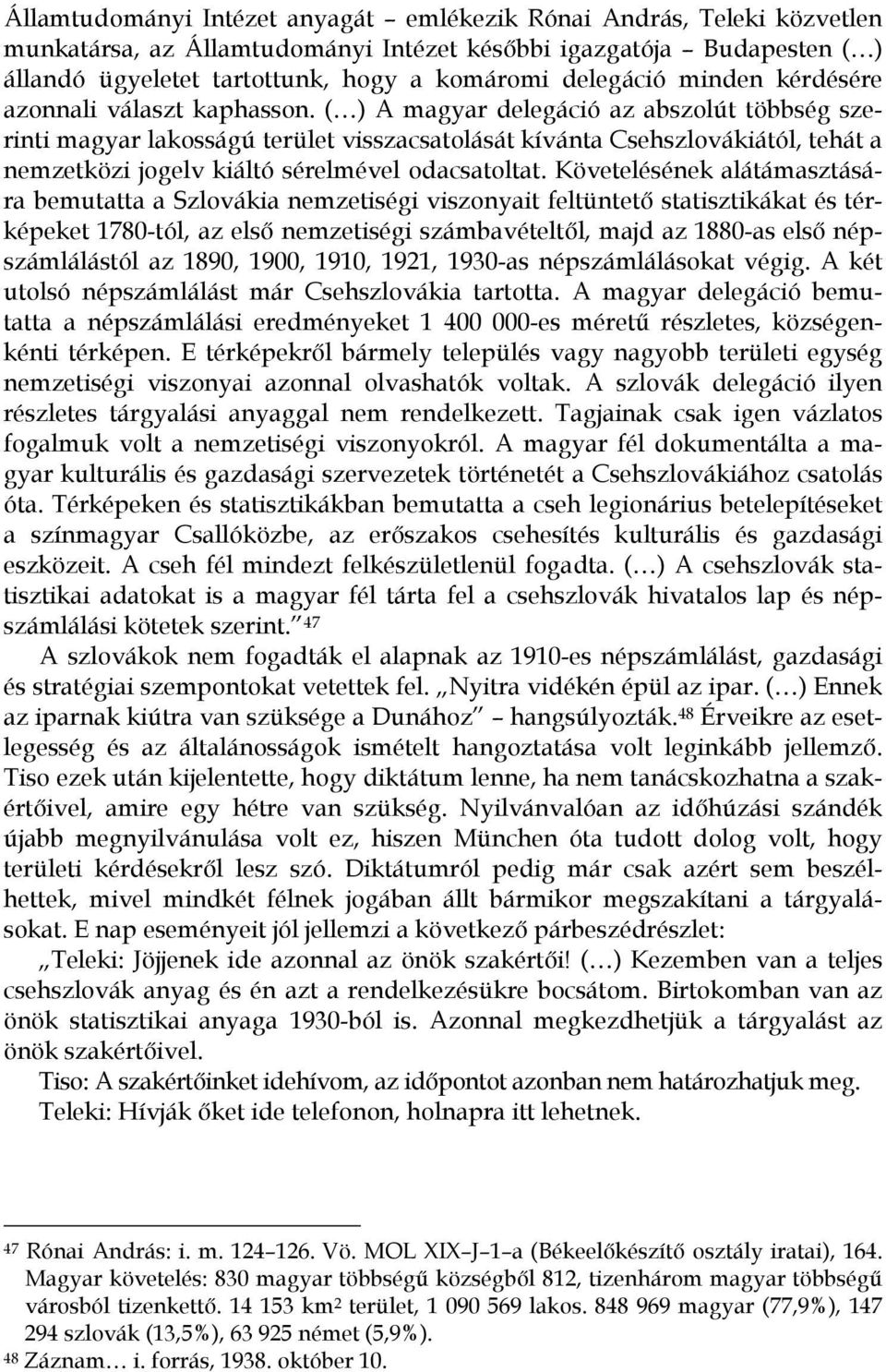 ( ) A magyar delegáció az abszolút többség szerinti magyar lakosságú terület visszacsatolását kívánta Csehszlovákiától, tehát a nemzetközi jogelv kiáltó sérelmével odacsatoltat.