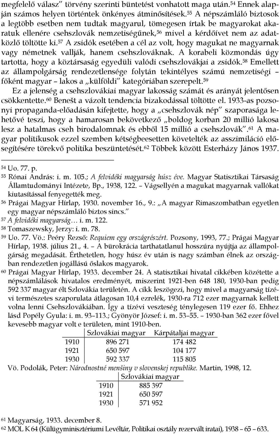 57 A zsidók esetében a cél az volt, hogy magukat ne magyarnak vagy németnek vallják, hanem csehszlováknak.