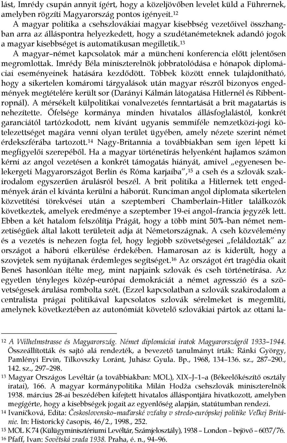 13 A magyar német kapcsolatok már a müncheni konferencia előtt jelentősen megromlottak. Imrédy Béla miniszterelnök jobbratolódása e hónapok diplomáciai eseményeinek hatására kezdődött.