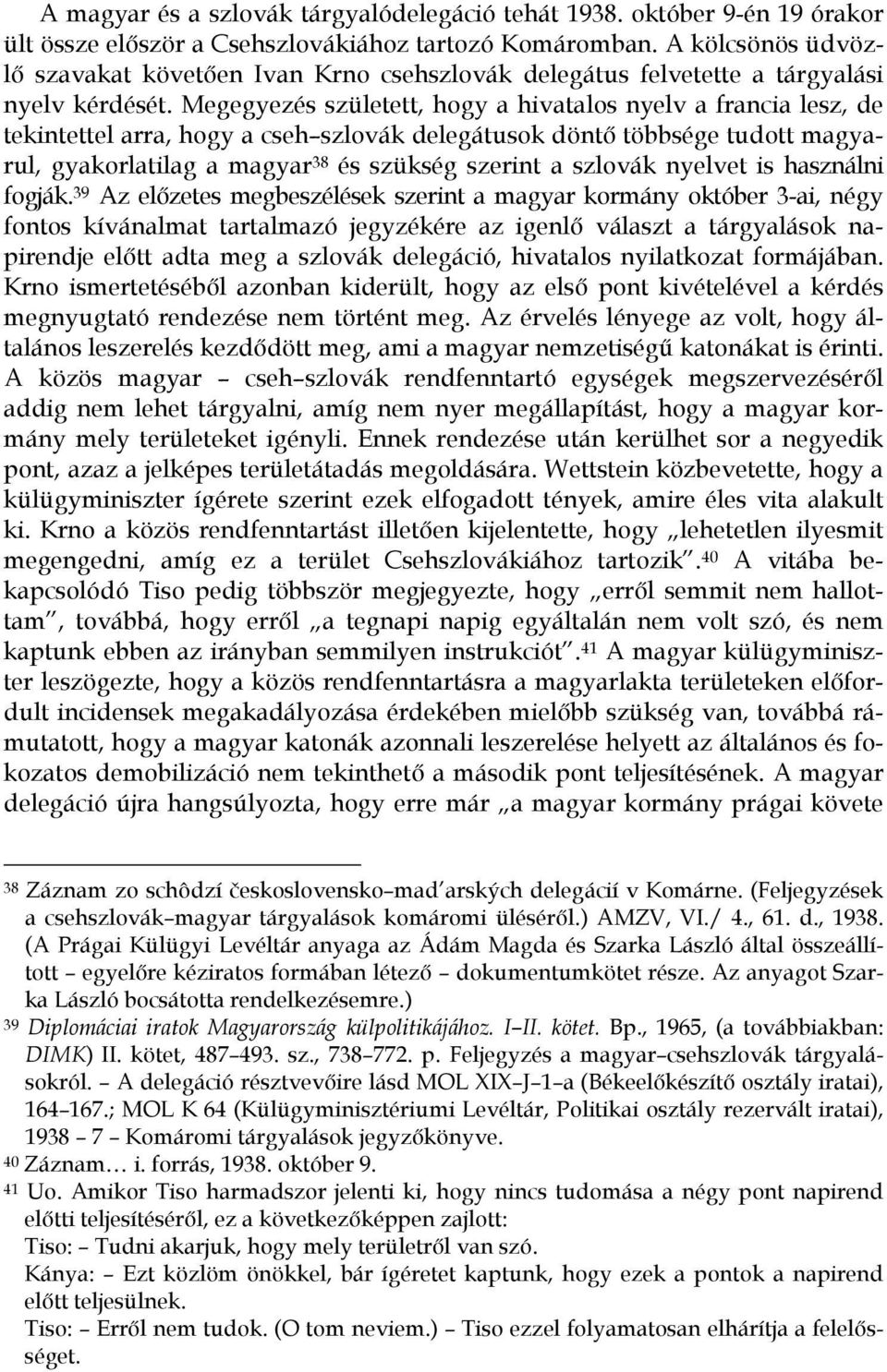 Megegyezés született, hogy a hivatalos nyelv a francia lesz, de tekintettel arra, hogy a cseh szlovák delegátusok döntő többsége tudott magyarul, gyakorlatilag a magyar 38 és szükség szerint a