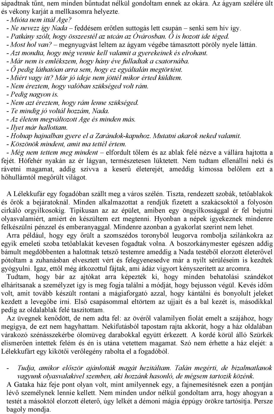 megnyugvást leltem az ágyam végébe támasztott pöröly nyele láttán. Azt mondta, hogy még vennie kell valamit a gyerekeinek és elrohant. Már nem is emlékszem, hogy hány éve fulladtak a csatornába.