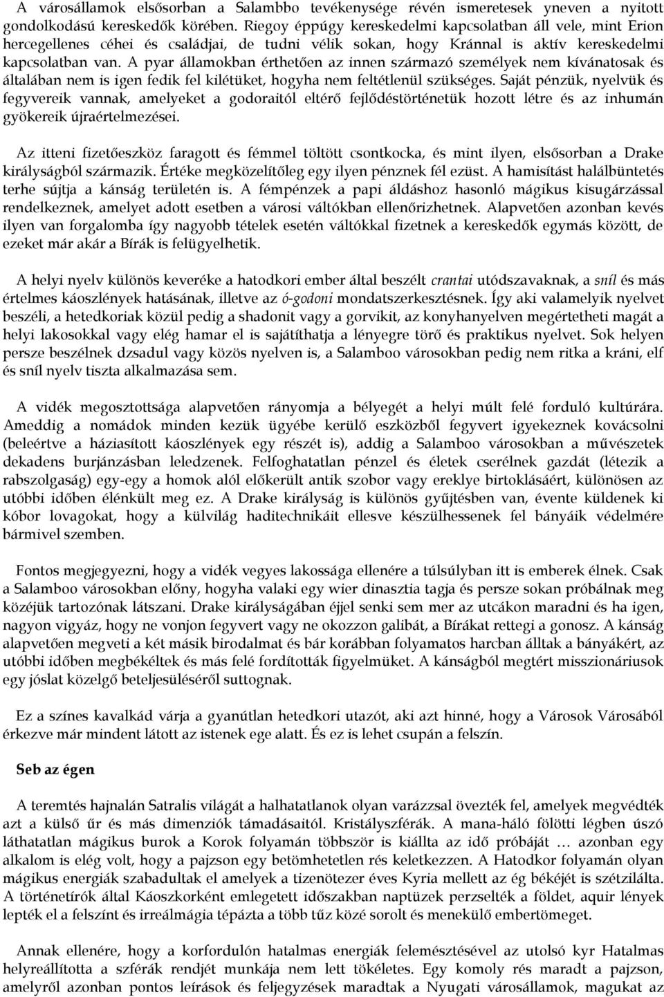 A pyar államokban érthetően az innen származó személyek nem kívánatosak és általában nem is igen fedik fel kilétüket, hogyha nem feltétlenül szükséges.