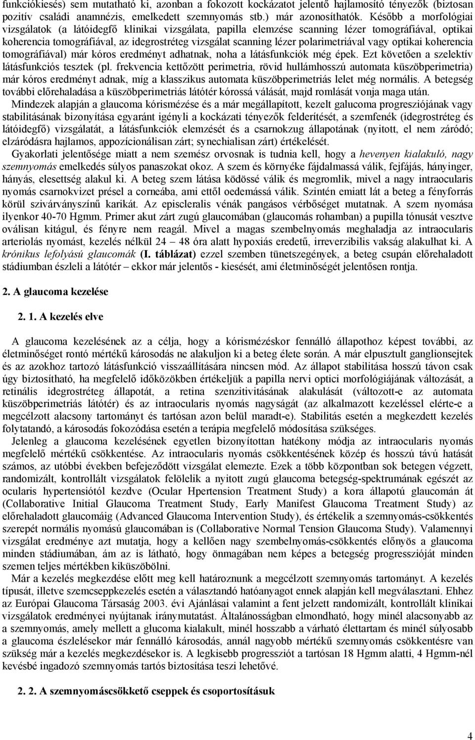 polarimetriával vagy optikai koherencia tomográfiával) már kóros eredményt adhatnak, noha a látásfunkciók még épek. Ezt követően a szelektív látásfunkciós tesztek (pl.