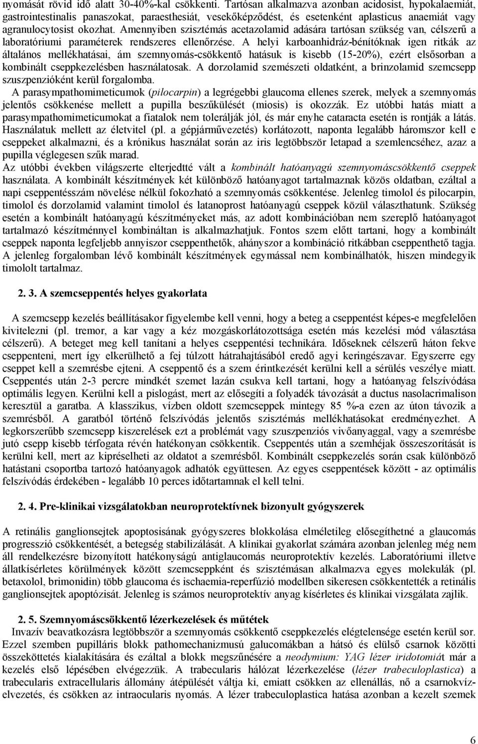 Amennyiben szisztémás acetazolamid adására tartósan szükség van, célszerű a laboratóriumi paraméterek rendszeres ellenőrzése.