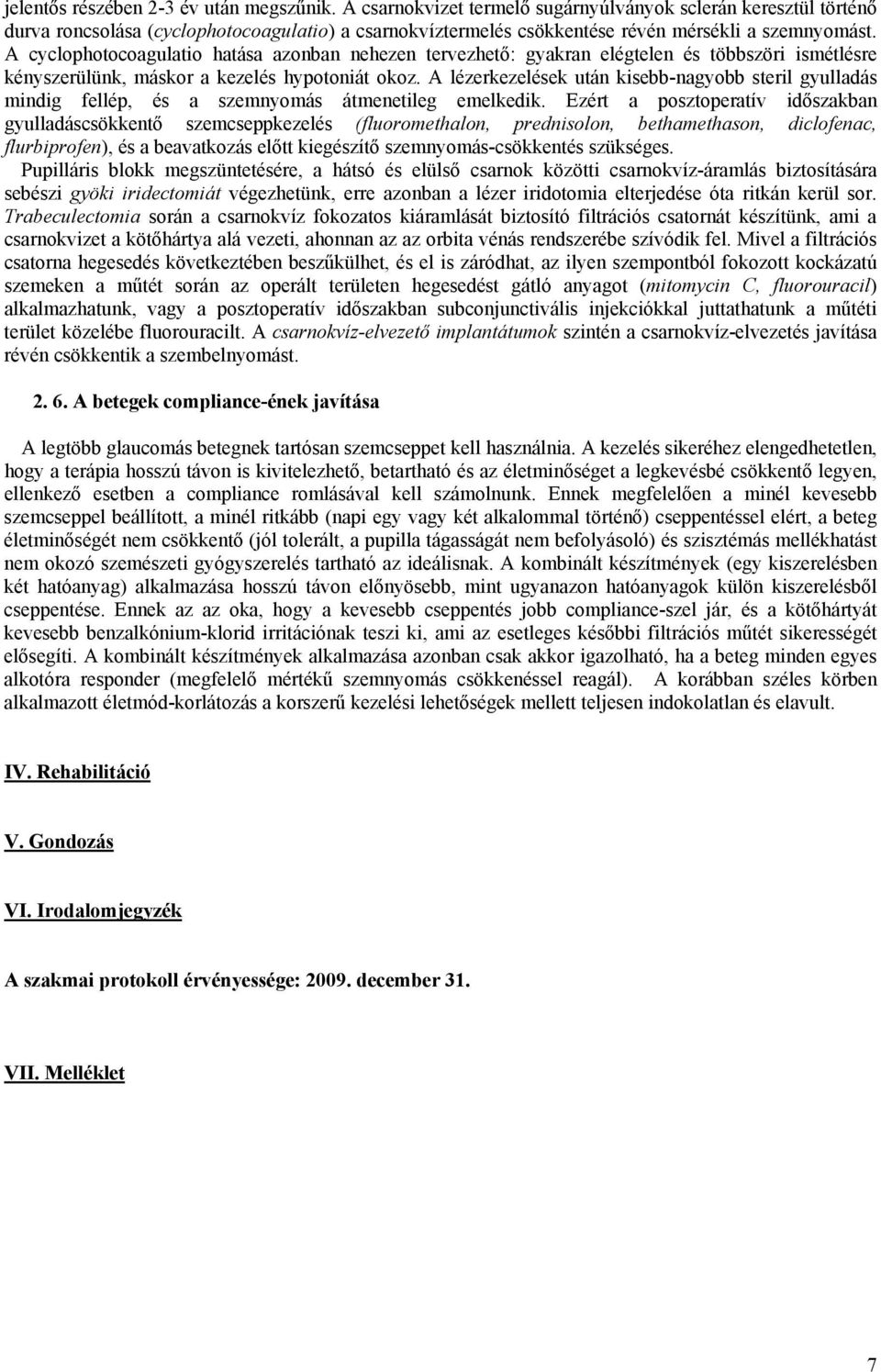 A cyclophotocoagulatio hatása azonban nehezen tervezhető: gyakran elégtelen és többszöri ismétlésre kényszerülünk, máskor a kezelés hypotoniát okoz.