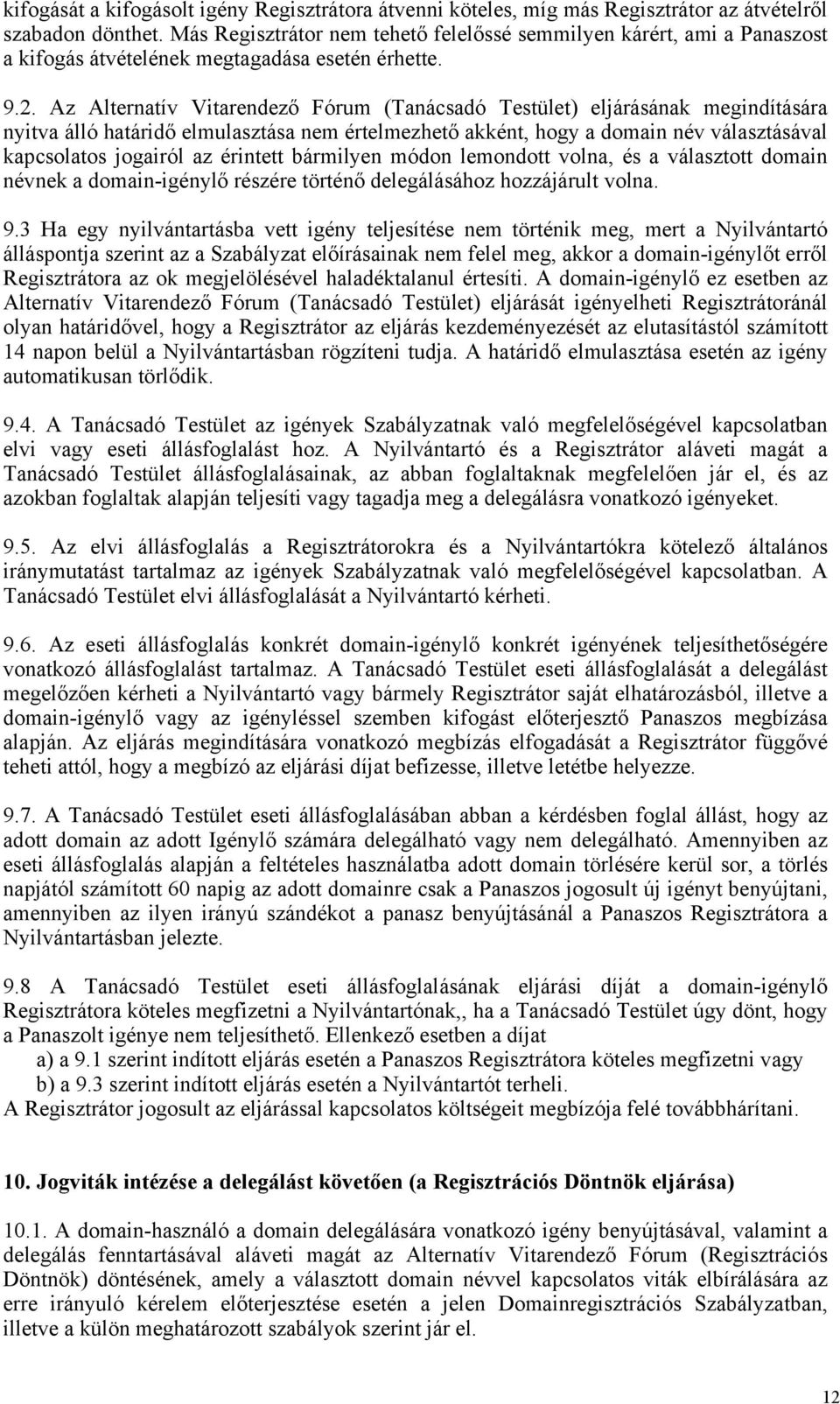 Az Alternatív Vitarendező Fórum (Tanácsadó Testület) eljárásának megindítására nyitva álló határidő elmulasztása nem értelmezhető akként, hogy a domain név választásával kapcsolatos jogairól az