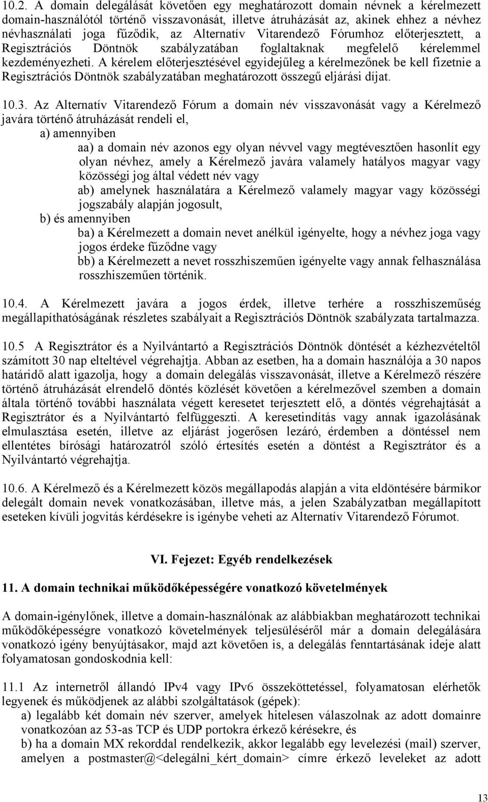 A kérelem előterjesztésével egyidejűleg a kérelmezőnek be kell fizetnie a Regisztrációs Döntnök szabályzatában meghatározott összegű eljárási díjat. 10.3.