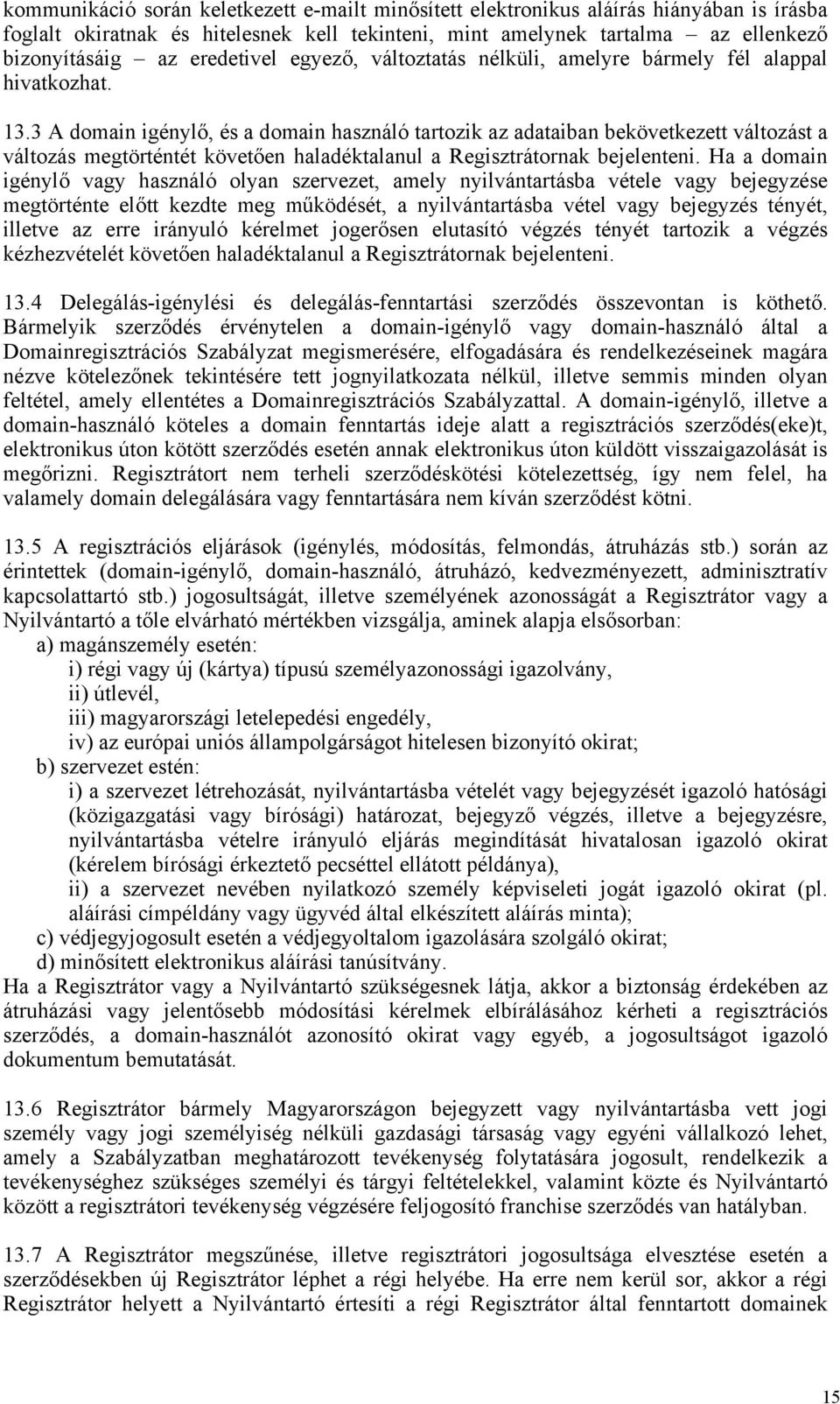 3 A domain igénylő, és a domain használó tartozik az adataiban bekövetkezett változást a változás megtörténtét követően haladéktalanul a Regisztrátornak bejelenteni.